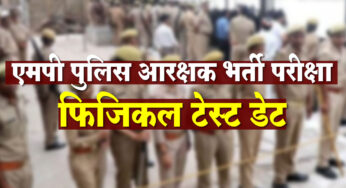 MP Police Constable Exam: इस दिन होगा आरक्षक भर्ती परीक्षा का फिजिकल टेस्ट, जानें जगह और समय