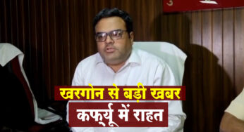 खरगोन से बड़ी खबर : दिन में दो बार मिलेगी ढील, नाईट कर्फ्यू अभी लगा रहेगा | Khargone Violence Curfew End !